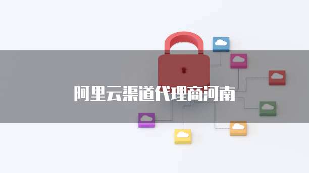阿里云渠道代理商河南