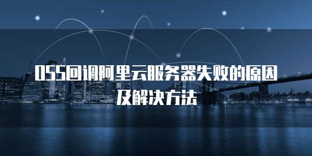 OSS回调阿里云服务器失败的原因及解决方法