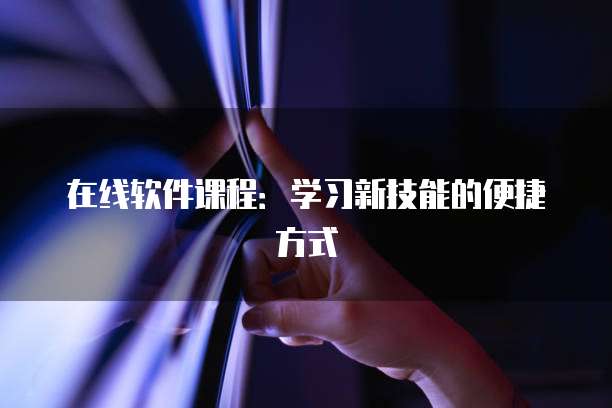 在线软件课程：学习新技能的便捷方式