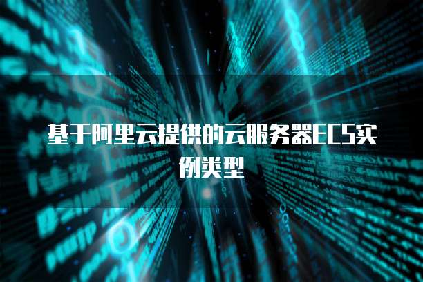 基于阿里云提供的云服务器ECS实例类型