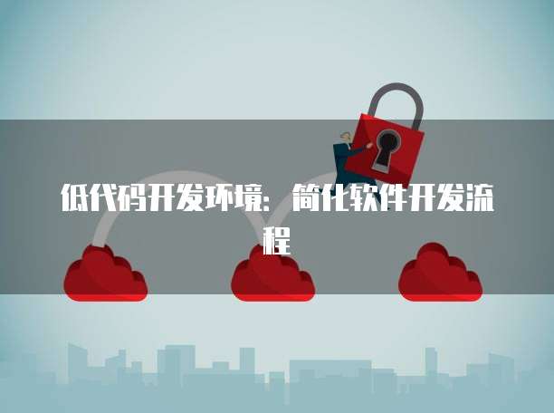 低代码开发环境：简化软件开发流程