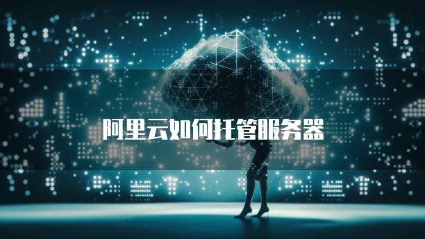 阿里云如何托管服务器