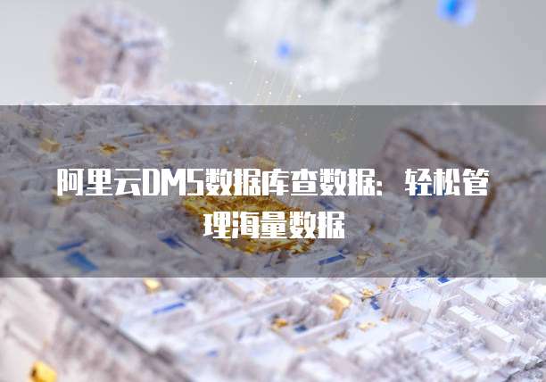 阿里云DMS数据库查数据：轻松管理海量数据