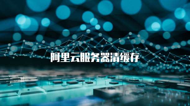 阿里云服务器清缓存