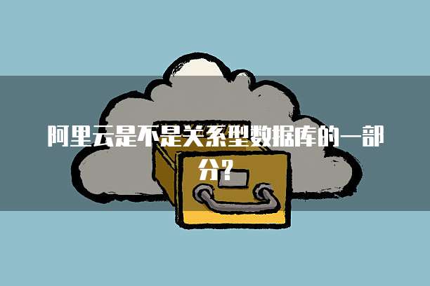 阿里云是不是关系型数据库的一部分？