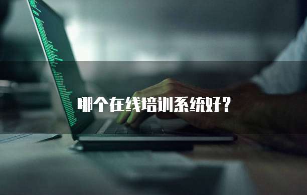哪个在线培训系统好？