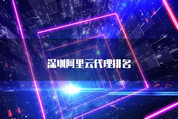 深圳阿里云代理排名