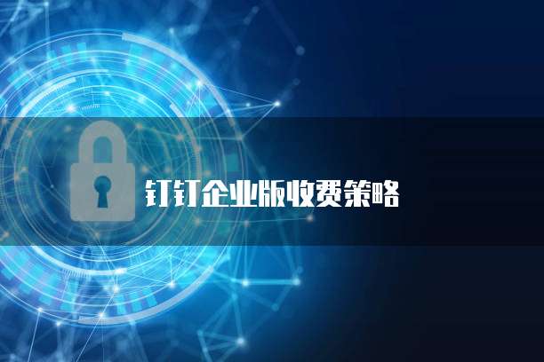 钉钉企业版收费策略