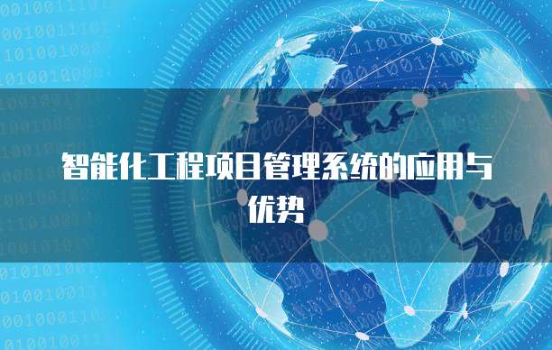 智能化工程项目管理系统的应用与优势
