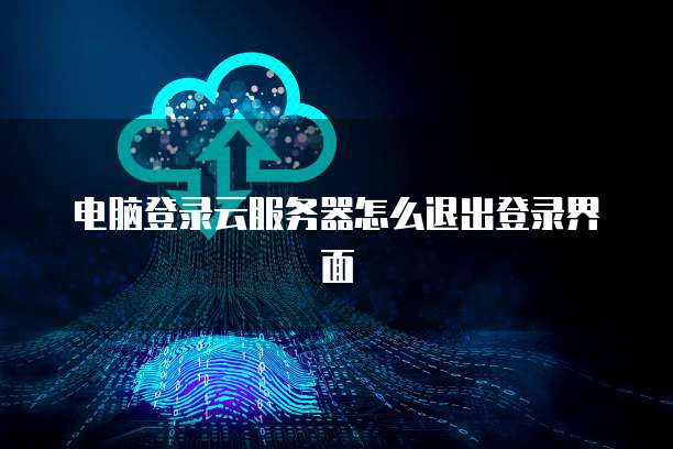 电脑登录云服务器怎么退出登录界面