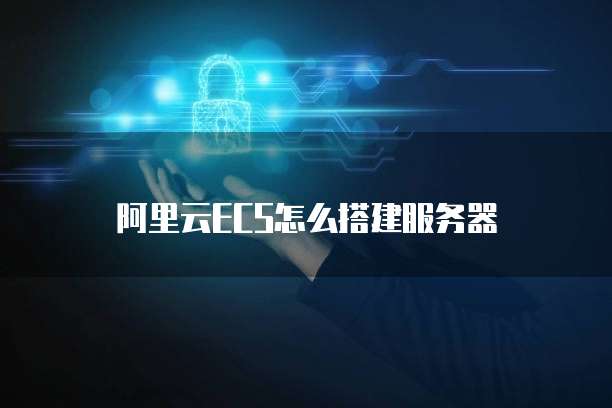 阿里云ECS怎么搭建服务器