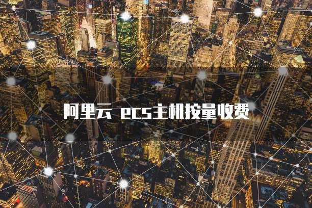 阿里云 ecs主机按量收费