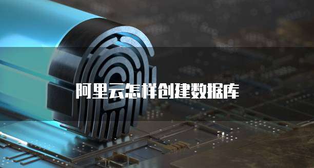 阿里云怎样创建数据库
