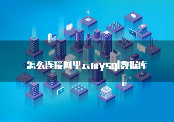 怎么连接阿里云mysql数据库