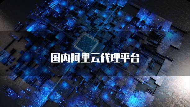 国内阿里云代理平台
