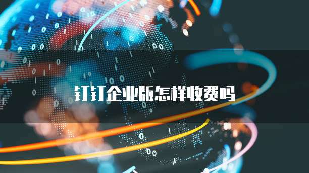 钉钉企业版怎样收费吗