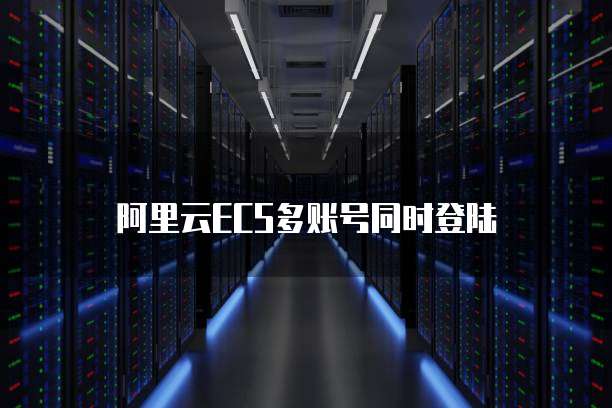 阿里云ECS多账号同时登陆