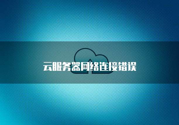 云服务器网络连接错误