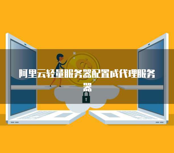 阿里云轻量服务器配置成代理服务器