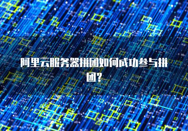 阿里云服务器拼团如何成功参与拼团？
