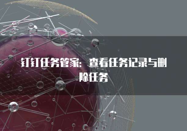 钉钉任务管家：查看任务记录与删除任务
