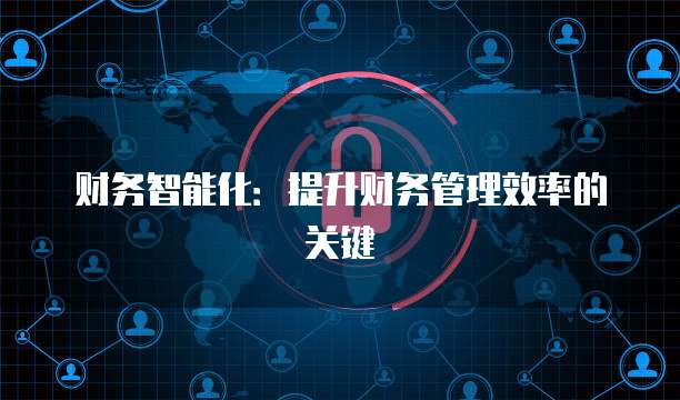 财务智能化：提升财务管理效率的关键