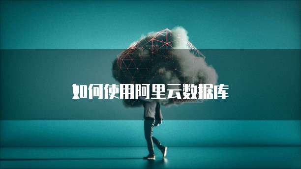 如何使用阿里云数据库