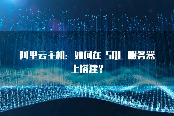 阿里云主机：如何在 SQL 服务器上搭建？