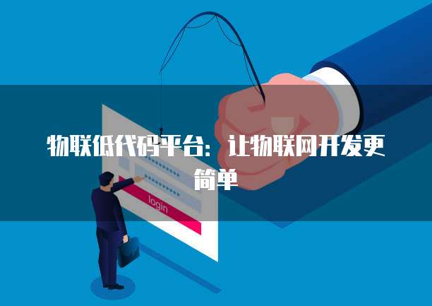 物联低代码平台：让物联网开发更简单
