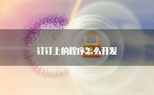 钉钉上的程序怎么开发