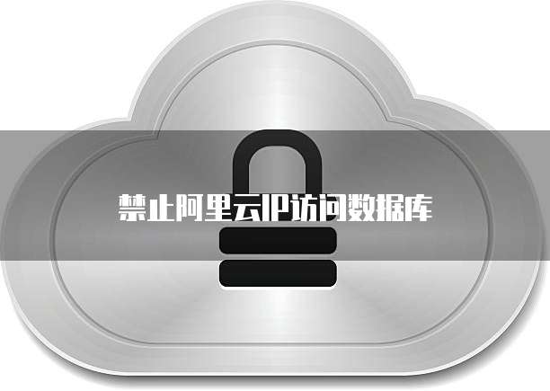 禁止阿里云IP访问数据库