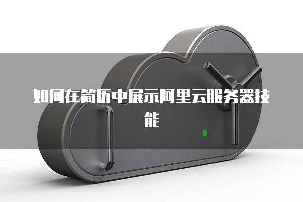 如何在简历中展示阿里云服务器技能