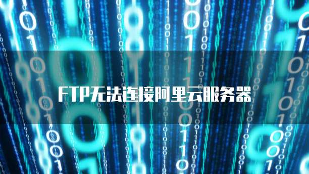 FTP无法连接阿里云服务器