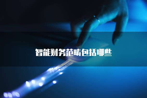 智能财务范畴包括哪些