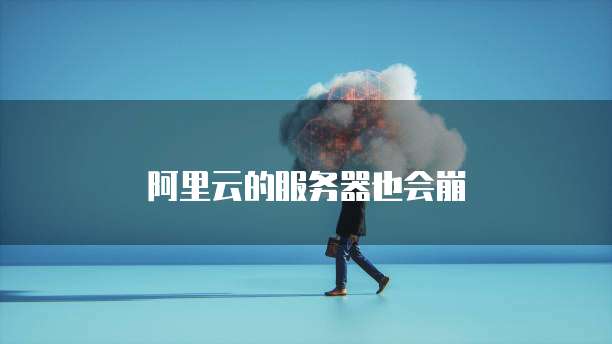 阿里云的服务器也会崩