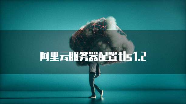 阿里云服务器配置tls1.2