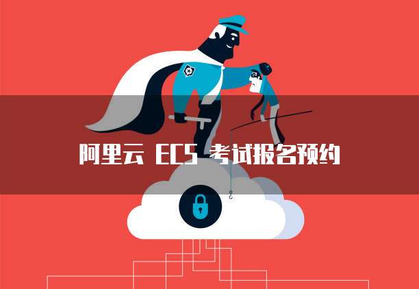 阿里云 ECS 考试报名预约