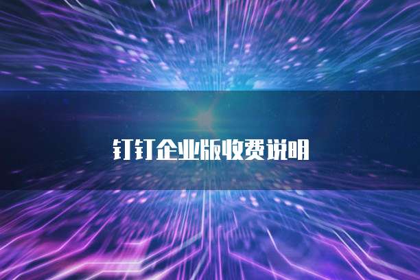 钉钉企业版收费说明