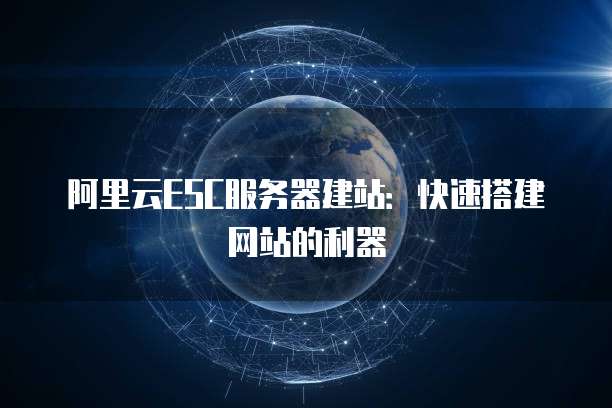 阿里云ESC服务器建站：快速搭建网站的利器