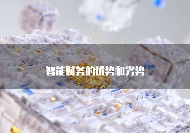 智能财务的优势和劣势