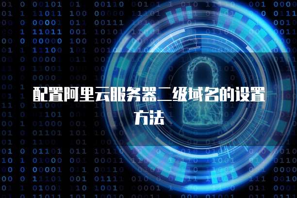 配置阿里云服务器二级域名的设置方法