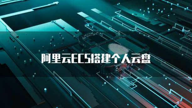阿里云ECS搭建个人云盘