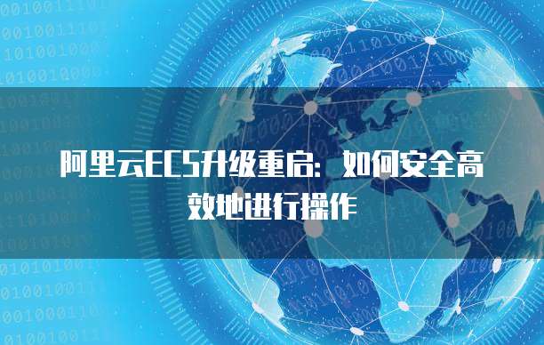 阿里云ECS升级重启：如何安全高效地进行操作