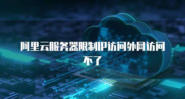 阿里云服务器限制IP访问外网访问不了