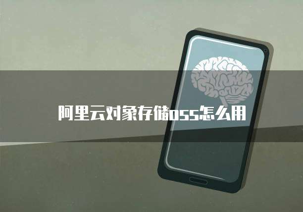 阿里云对象存储oss怎么用