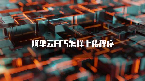阿里云ECS怎样上传程序