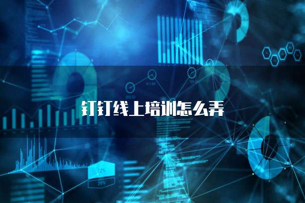 钉钉线上培训怎么弄