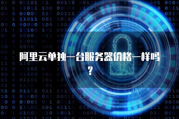 阿里云单独一台服务器价格一样吗？