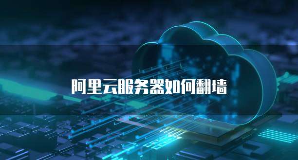 阿里云服务器如何翻墙