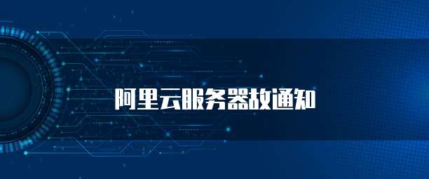 阿里云服务器故通知